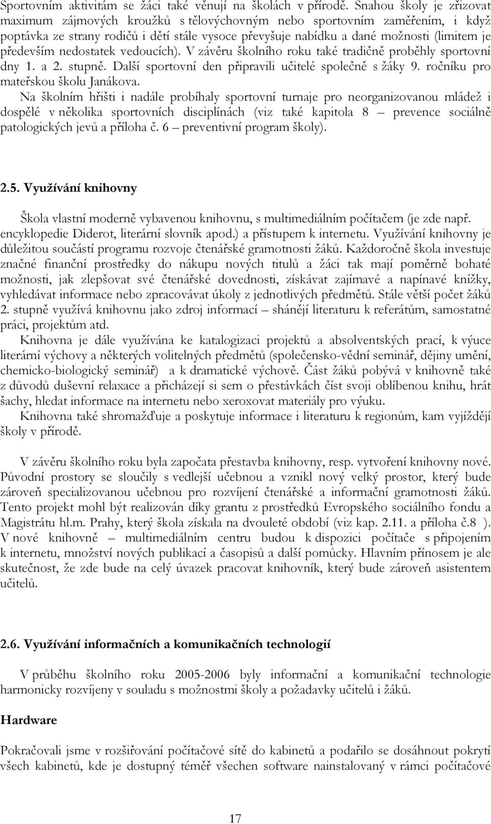 především nedostatek vedoucích). V závěru školního roku také tradičně proběhly sportovní dny 1. a 2. stupně. Další sportovní den připravili učitelé společně s žáky 9.