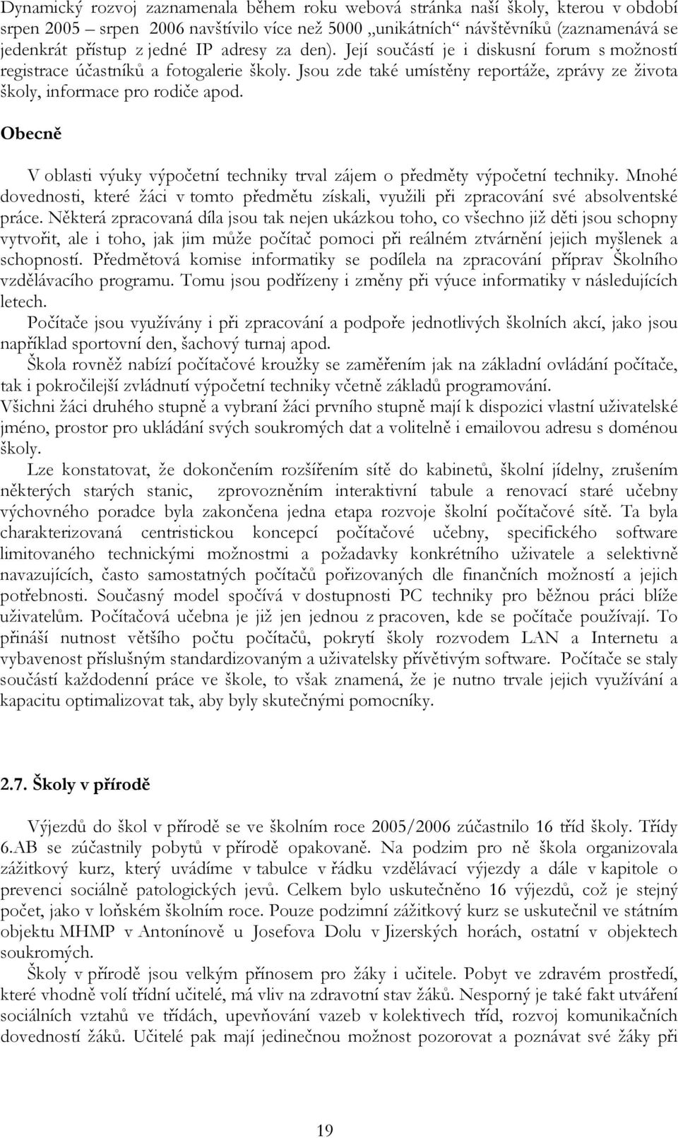 Obecně V oblasti výuky výpočetní techniky trval zájem o předměty výpočetní techniky. Mnohé dovednosti, které žáci v tomto předmětu získali, využili při zpracování své absolventské práce.