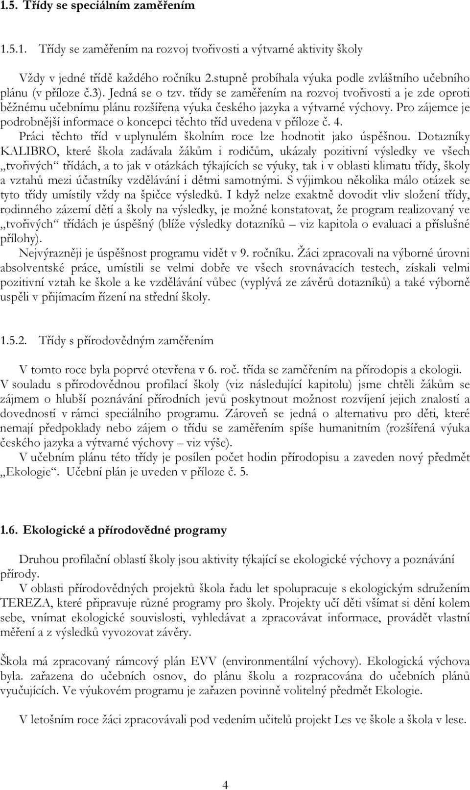 třídy se zaměřením na rozvoj tvořivosti a je zde oproti běžnému učebnímu plánu rozšířena výuka českého jazyka a výtvarné výchovy.