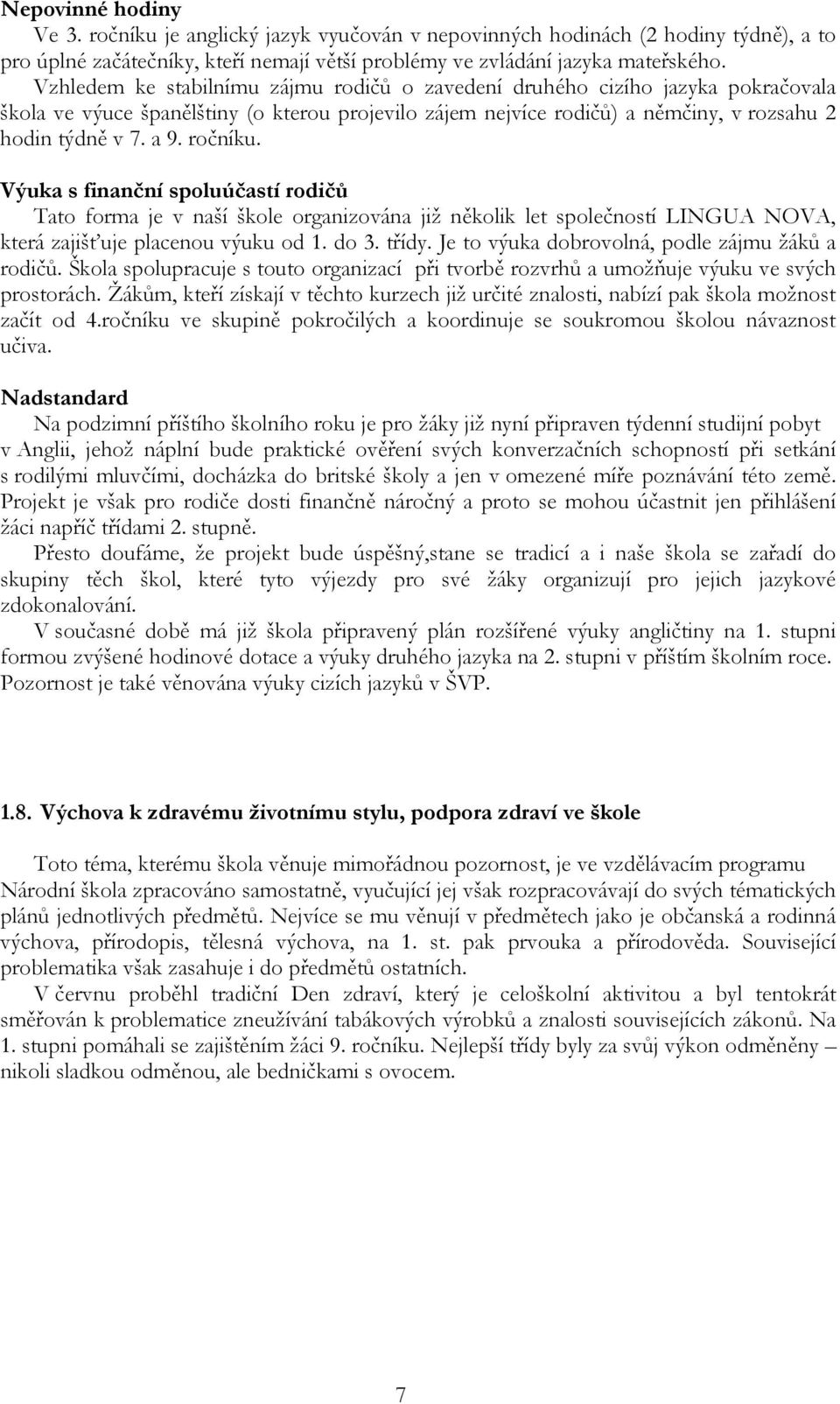 ročníku. Výuka s finanční spoluúčastí rodičů Tato forma je v naší škole organizována již několik let společností LINGUA NOVA, která zajišťuje placenou výuku od 1. do 3. třídy.