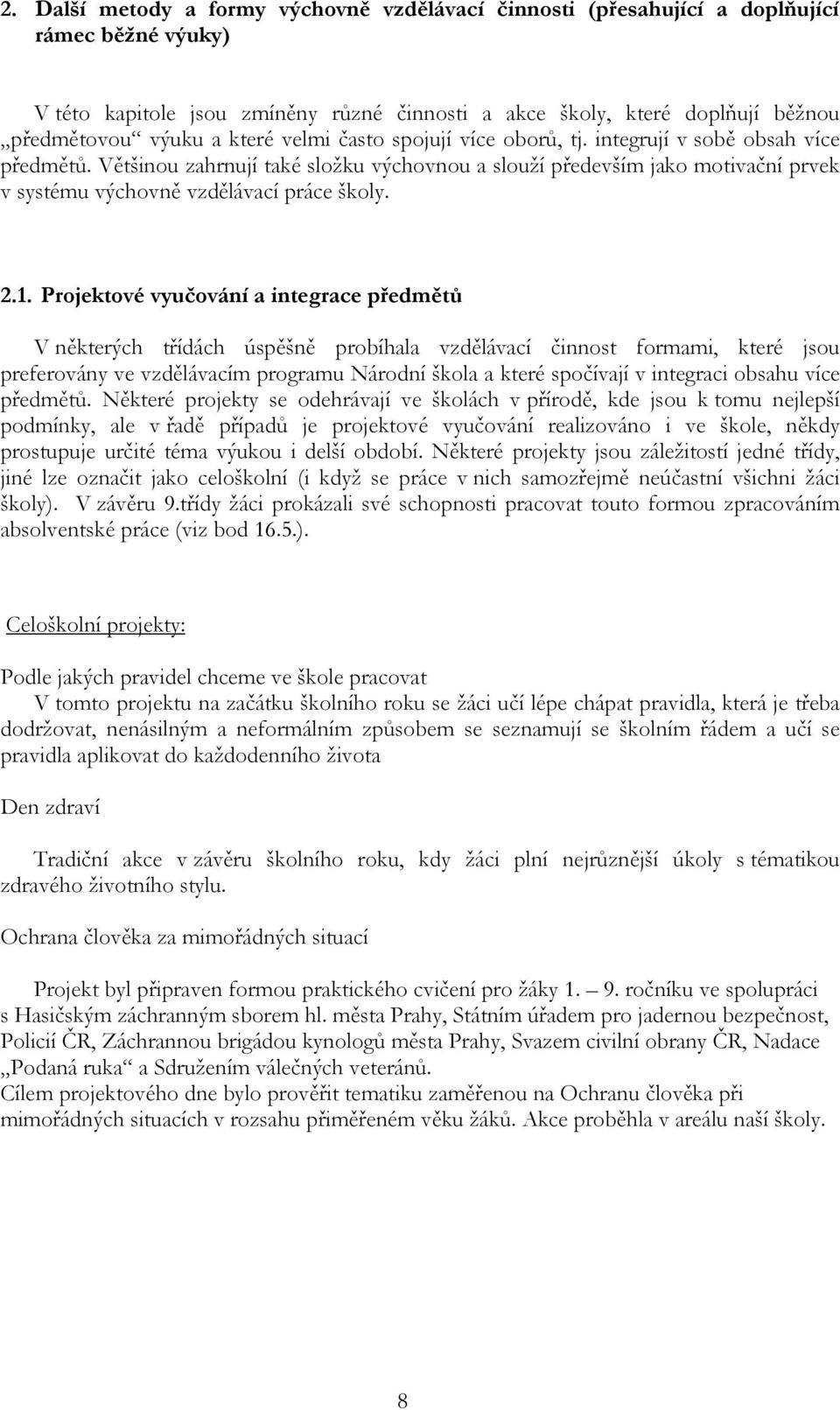 Většinou zahrnují také složku výchovnou a slouží především jako motivační prvek v systému výchovně vzdělávací práce školy. 2.1.