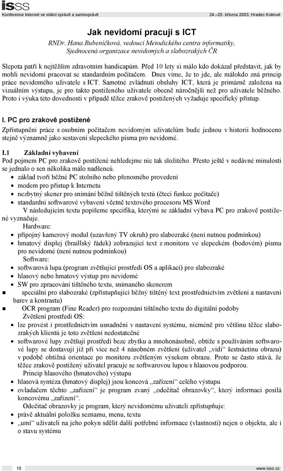 Samotné zvládnutí obsluhy ICT, která je primárně založena na vizuálním výstupu, je pro takto postiženého uživatele obecně náročnější než pro uživatele běžného.