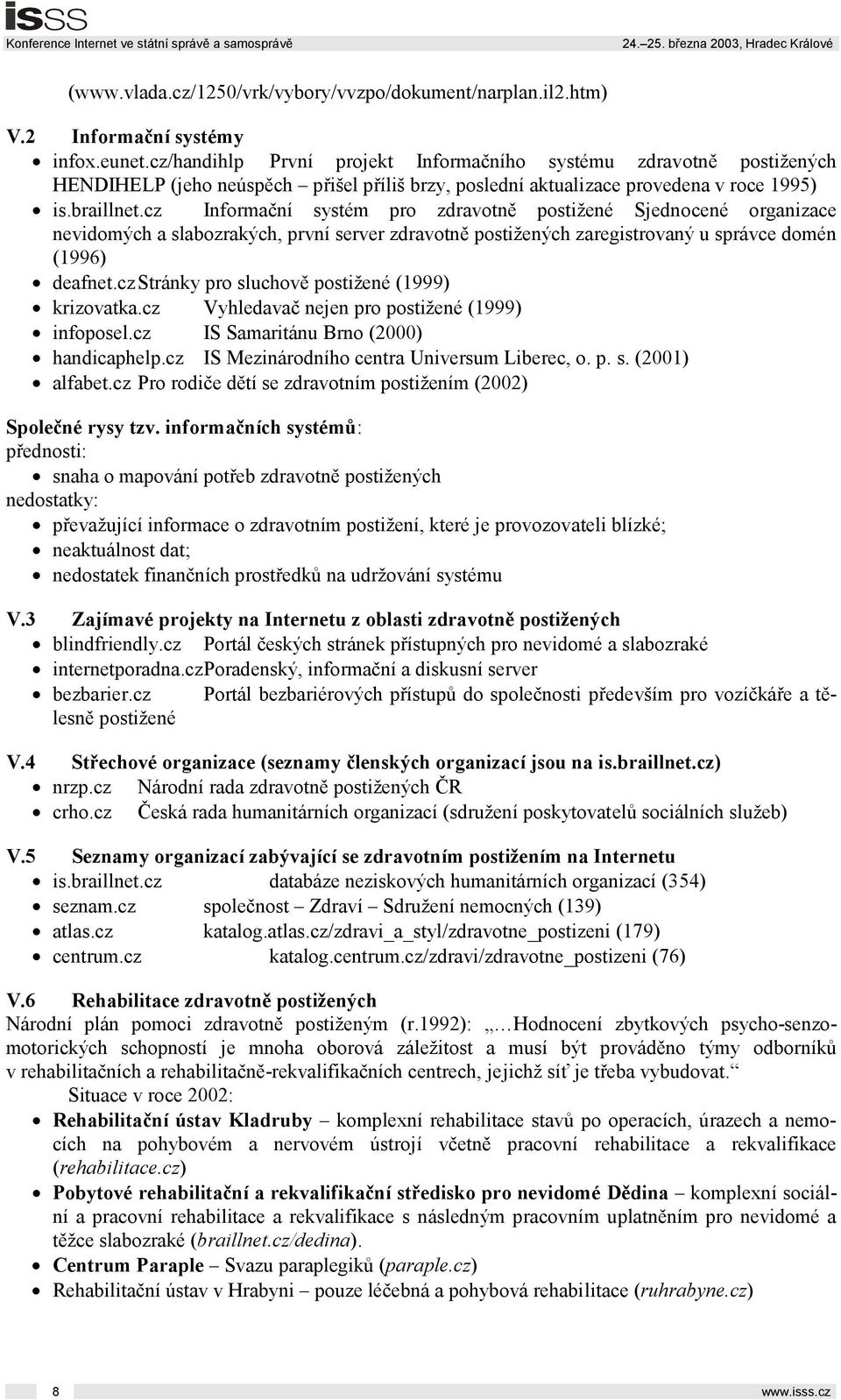 cz Informační systém pro zdravotně postižené Sjednocené organizace nevidomých a slabozrakých, první server zdravotně postižených zaregistrovaný u správce domén (1996) deafnet.