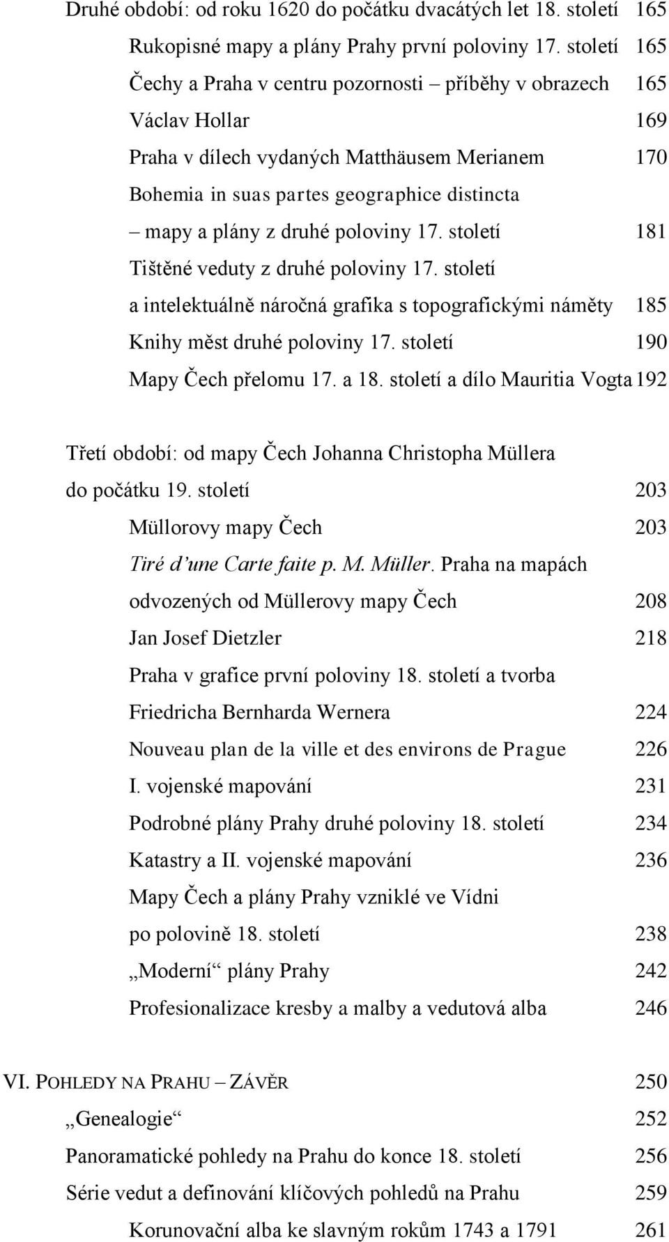 druhé poloviny 17. století 181 Tištěné veduty z druhé poloviny 17. století a intelektuálně náročná grafika s topografickými náměty 185 Knihy měst druhé poloviny 17. století 190 Mapy Čech přelomu 17.