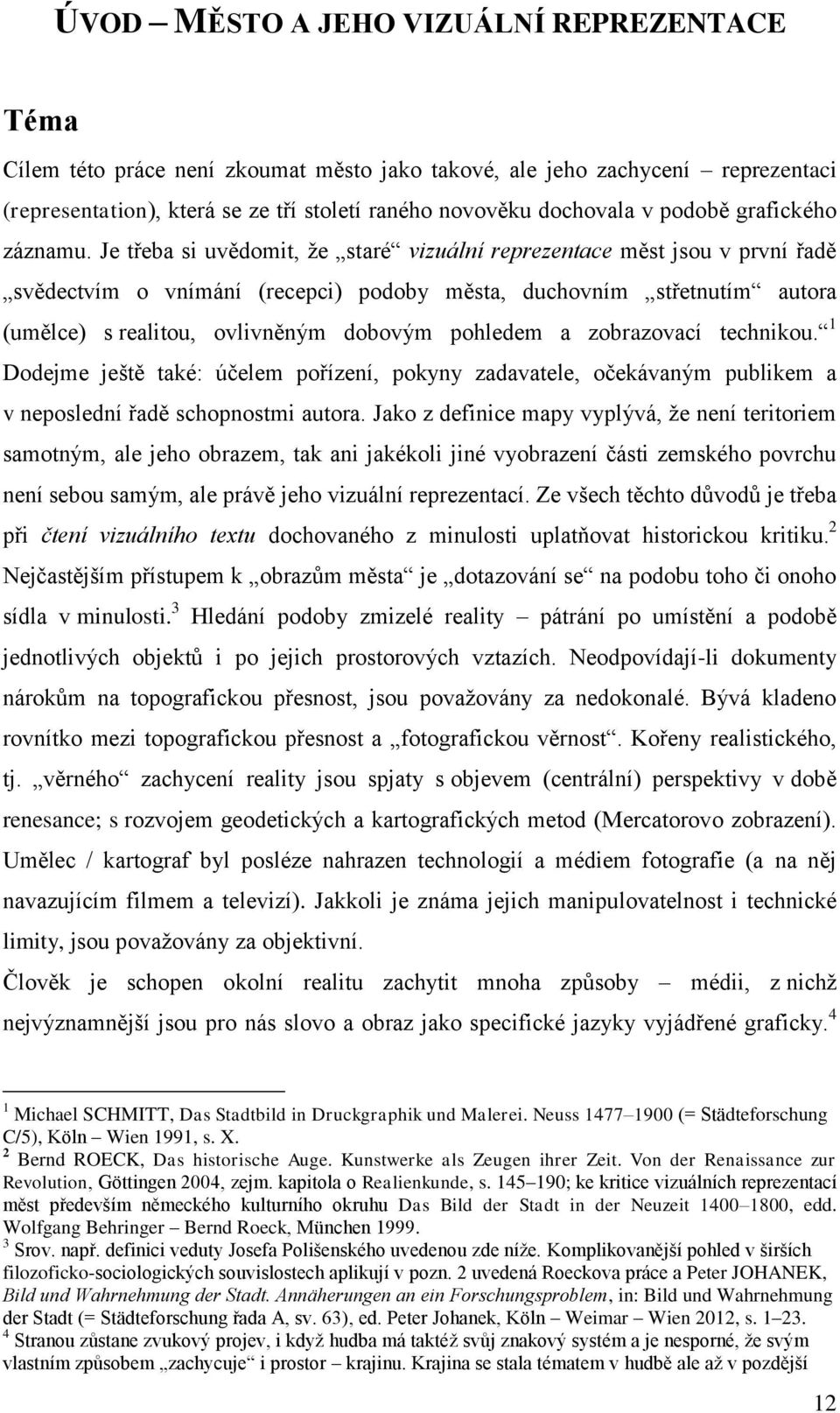 Je třeba si uvědomit, že staré vizuální reprezentace měst jsou v první řadě svědectvím o vnímání (recepci) podoby města, duchovním střetnutím autora (umělce) s realitou, ovlivněným dobovým pohledem a