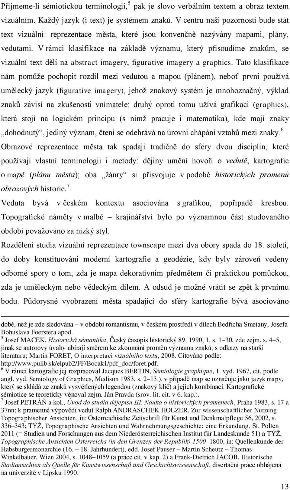 V rámci klasifikace na základě významu, který přisoudíme znakům, se vizuální text dělí na abstract imagery, figurative imagery a graphics.