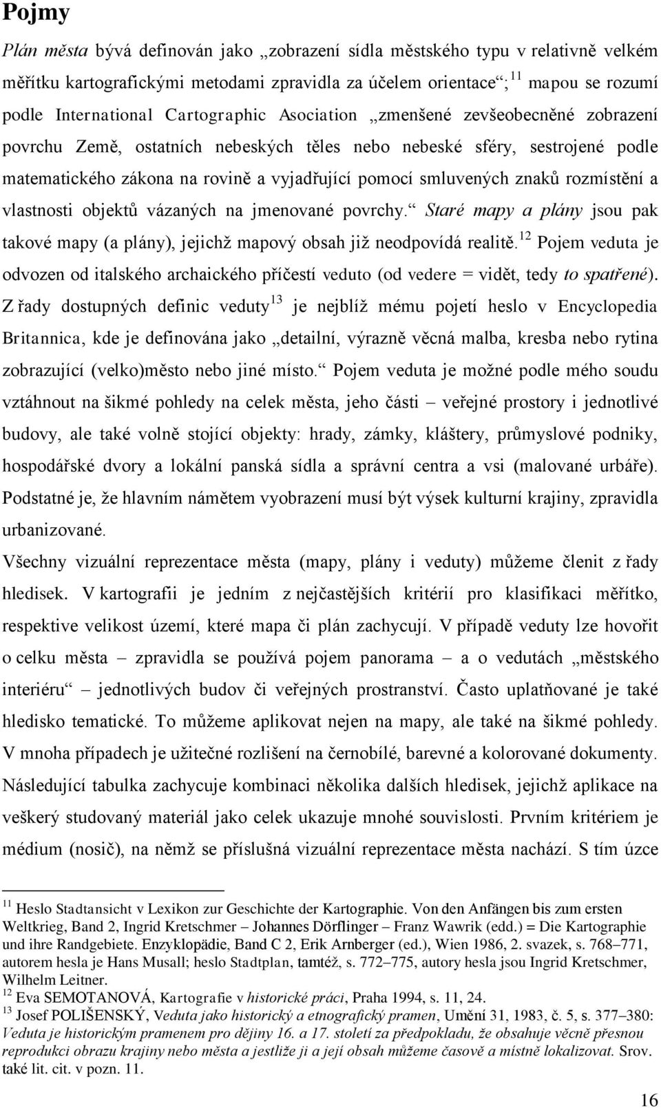 znaků rozmístění a vlastnosti objektů vázaných na jmenované povrchy. Staré mapy a plány jsou pak takové mapy (a plány), jejichž mapový obsah již neodpovídá realitě.