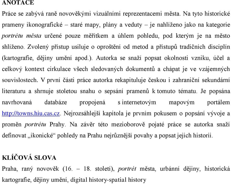 Zvolený přístup usiluje o oproštění od metod a přístupů tradičních disciplín (kartografie, dějiny umění apod.).