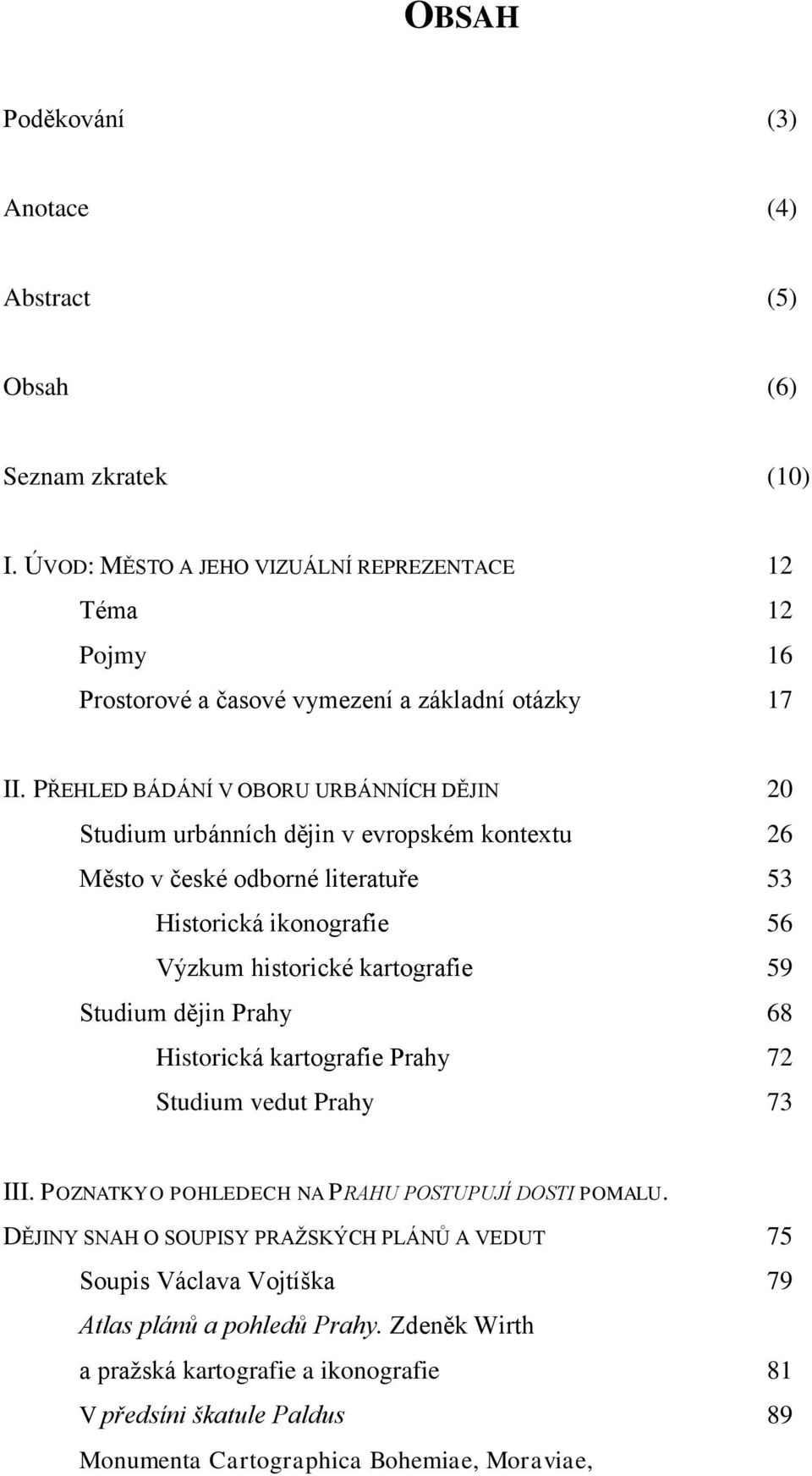 PŘEHLED BÁDÁNÍ V OBORU URBÁNNÍCH DĚJIN 20 Studium urbánních dějin v evropském kontextu 26 Město v české odborné literatuře 53 Historická ikonografie 56 Výzkum historické kartografie 59