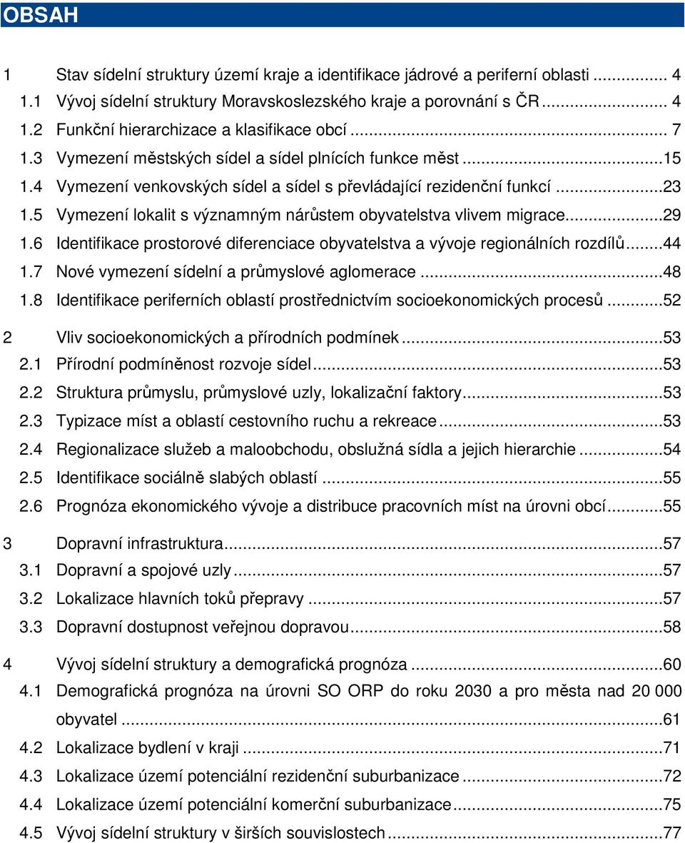 5 Vymezení lokalit s významným nárůstem obyvatelstva vlivem migrace...29 1.6 Identifikace prostorové diferenciace obyvatelstva a vývoje regionálních rozdílů...44 1.