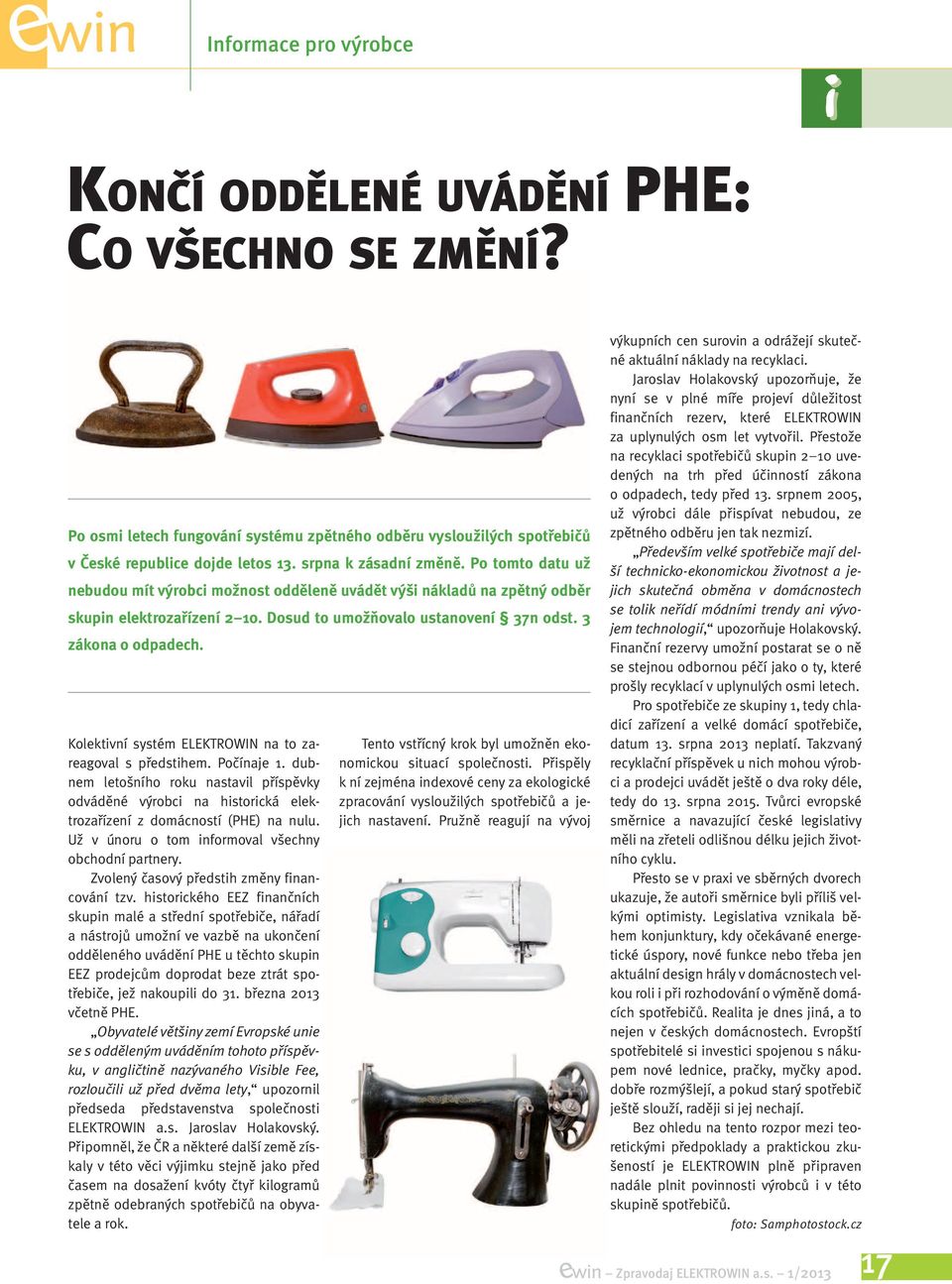 Kolektivní systém ELEKTROWIN na to zareagoval s předstihem. Počínaje 1. dubnem letošního roku nastavil příspěvky odváděné výrobci na historická elektrozařízení z domácností (PHE) na nulu.