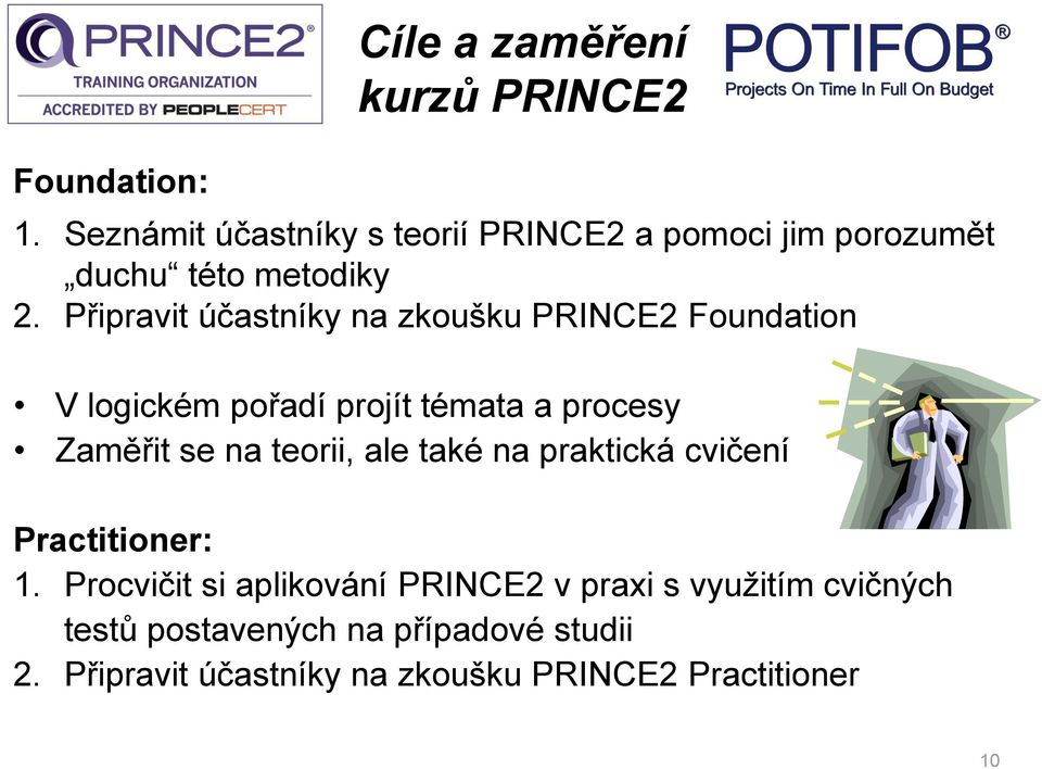 Připravit účastníky na zkoušku PRINCE2 Foundation V logickém pořadí projít témata a procesy Zaměřit se na