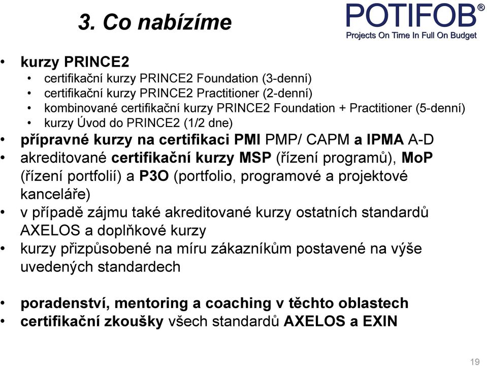 programů), MoP (řízení portfolií) a P3O (portfolio, programové a projektové kanceláře) v případě zájmu také akreditované kurzy ostatních standardů AXELOS a doplňkové kurzy