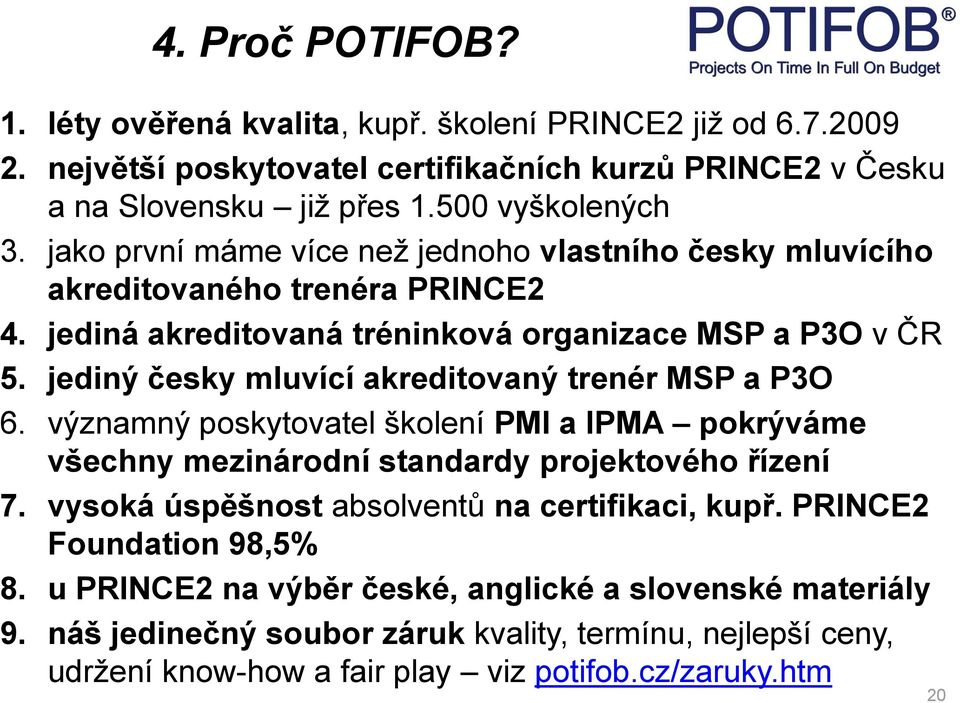 jediný česky mluvící akreditovaný trenér MSP a P3O 6. významný poskytovatel školení PMI a IPMA pokrýváme všechny mezinárodní standardy projektového řízení 7.