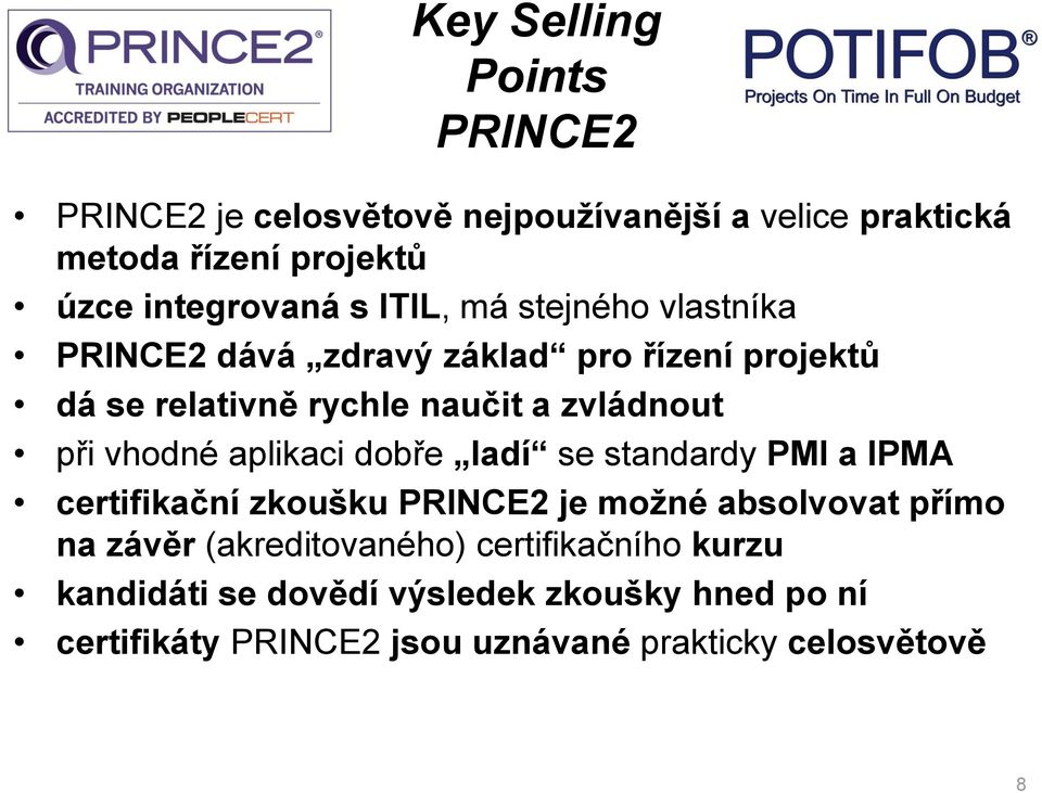 vhodné aplikaci dobře ladí se standardy PMI a IPMA certifikační zkoušku PRINCE2 je možné absolvovat přímo na závěr