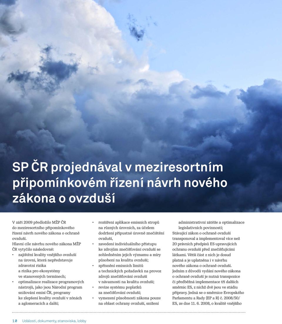 optimalizace realizace programových nástrojů, jako jsou Národní program snižování emisí ČR, programy ke zlepšení kvality ovzduší v zónách a aglomeracích a další; rozšíření aplikace emisních stropů na