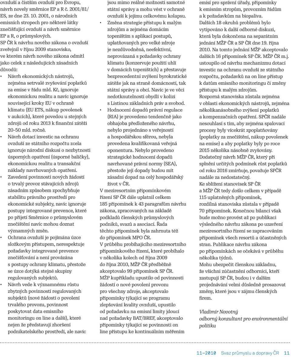 SP ČR k návrhu nového zákona o ovzduší zveřejnil v říjnu 2009 stanovisko, ve kterém návrh nového zákona odmítl jako celek z následujících zásadních důvodů: Návrh ekonomických nástrojů, zejména