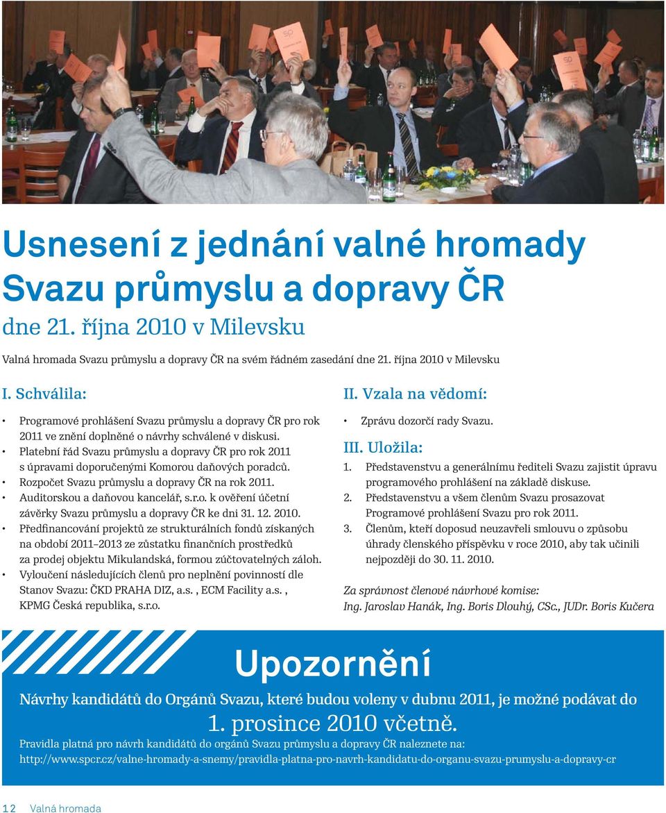 Platební řád Svazu průmyslu a dopravy ČR pro rok 2011 s úpravami doporučenými Komorou daňových poradců. Rozpočet Svazu průmyslu a dopravy ČR na rok 2011. Auditorskou a daňovou kancelář, s.r.o. k ověření účetní závěrky Svazu průmyslu a dopravy ČR ke dni 31.