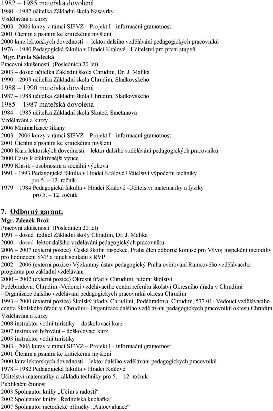 Pavla Sádecká Pracovní zkušenosti (Posledních 20 let) 2003 dosud učitelka Základní škola Chrudim, Dr. J.