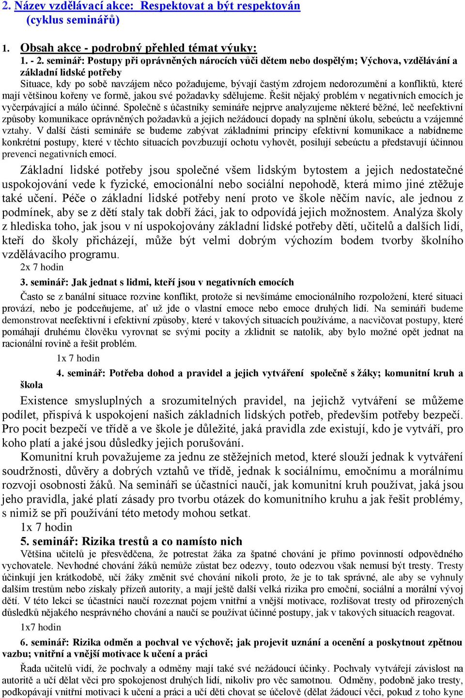 konfliktů, které mají většinou kořeny ve formě, jakou své požadavky sdělujeme. Řešit nějaký problém v negativních emocích je vyčerpávající a málo účinné.