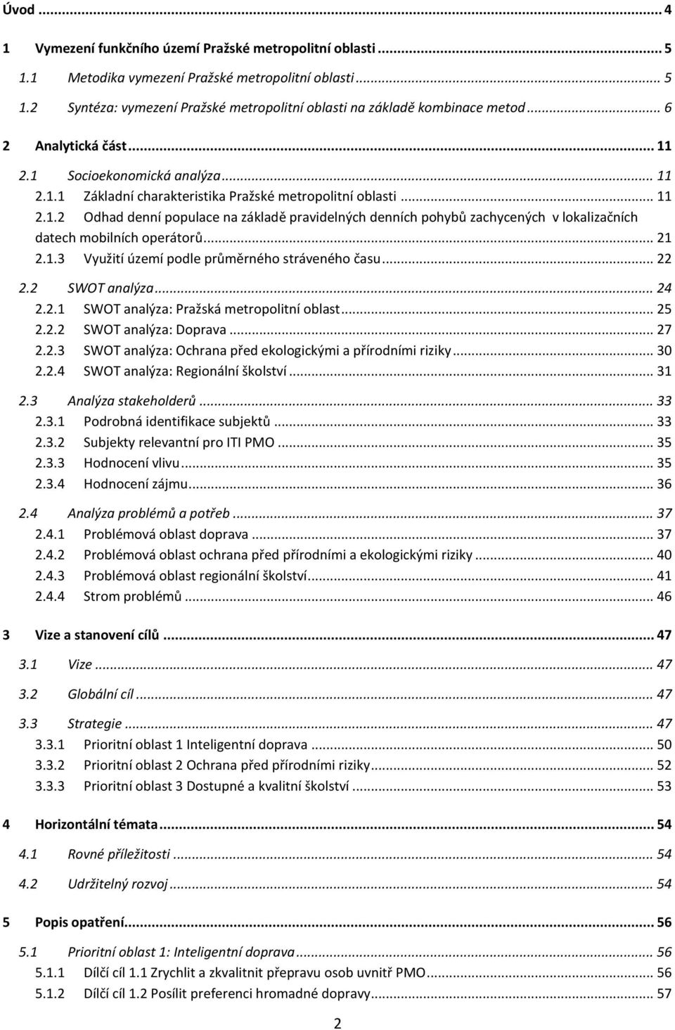 .. 21 2.1.3 Využití území podle průměrného stráveného času... 22 2.2 SWOT analýza... 24 2.2.1 SWOT analýza: Pražská metropolitní oblast... 25 2.2.2 SWOT analýza: Doprava... 27 2.2.3 SWOT analýza: Ochrana před ekologickými a přírodními riziky.