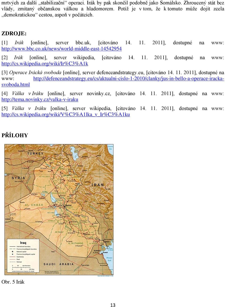 uk/news/world-middle-east-14542954 [2] Irák [online], server wikipedia, [citováno 14. 11. 2011], dostupné na www: http://cs.wikipedia.org/wiki/ir%c3%a1k [3] Operace Irácká svoboda [online], server defenceandstrategy.