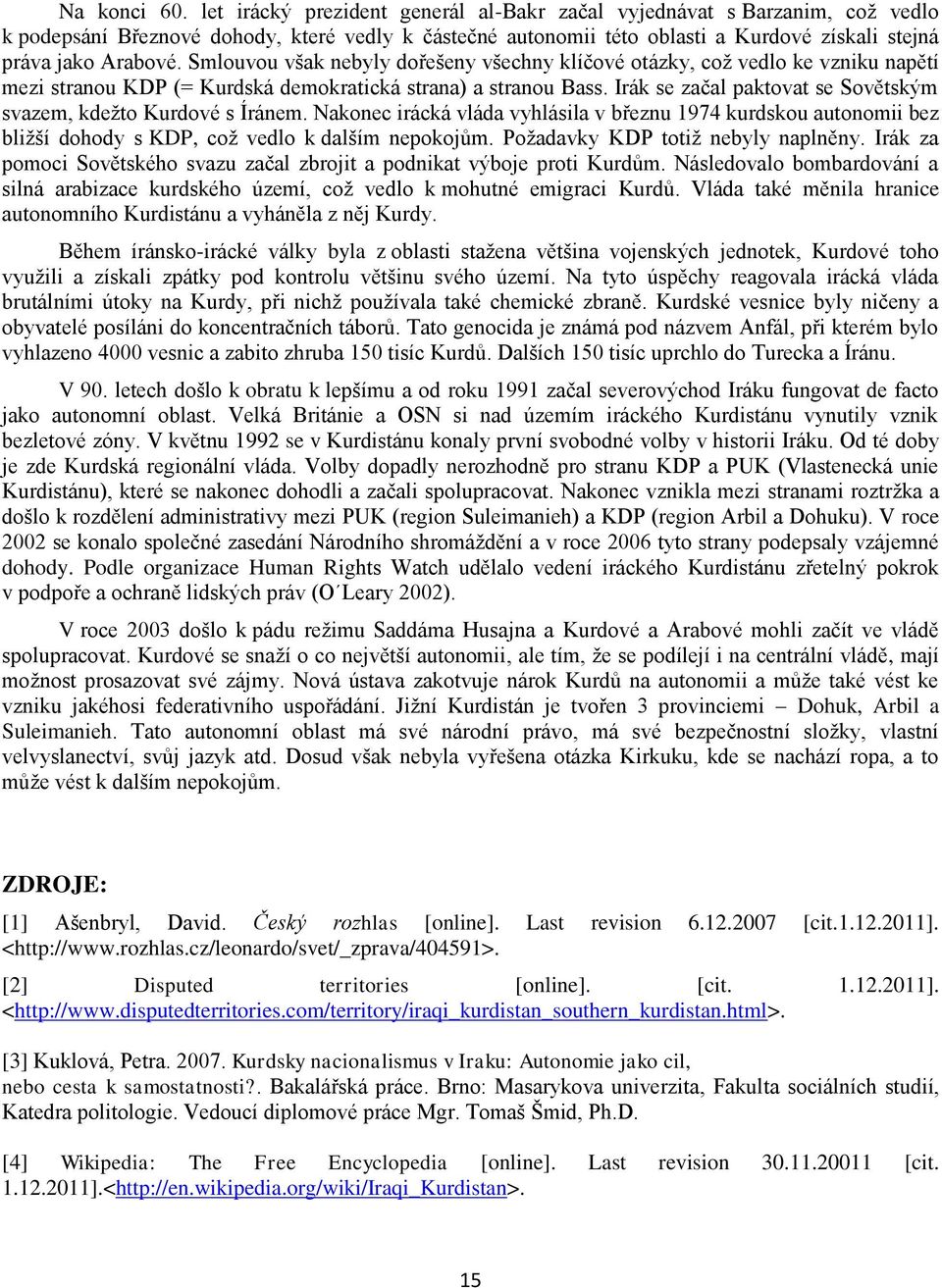 Smlouvou však nebyly dořešeny všechny klíčové otázky, coţ vedlo ke vzniku napětí mezi stranou KDP (= Kurdská demokratická strana) a stranou Bass.