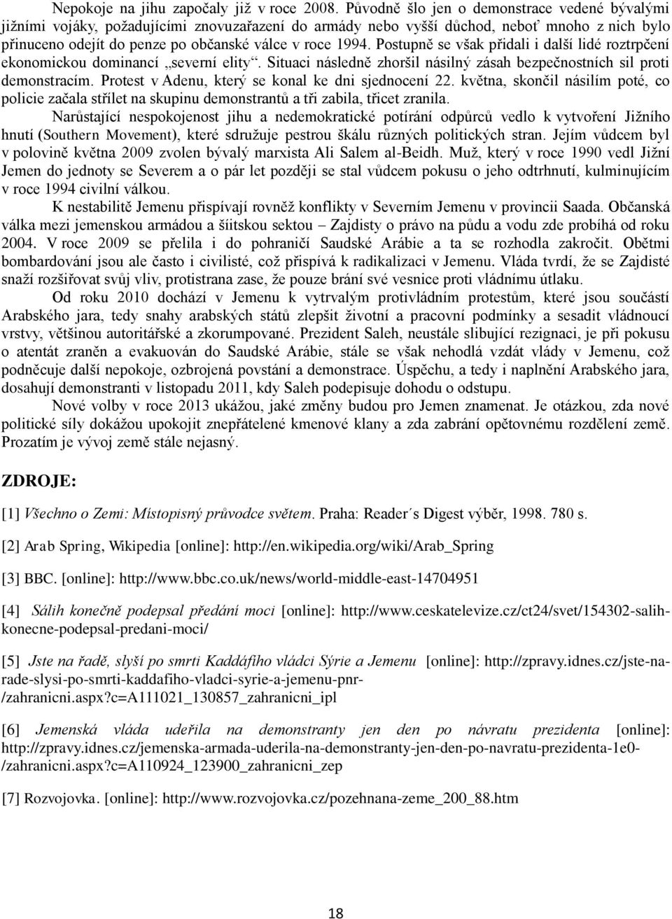 Postupně se však přidali i další lidé roztrpčení ekonomickou dominancí severní elity. Situaci následně zhoršil násilný zásah bezpečnostních sil proti demonstracím.