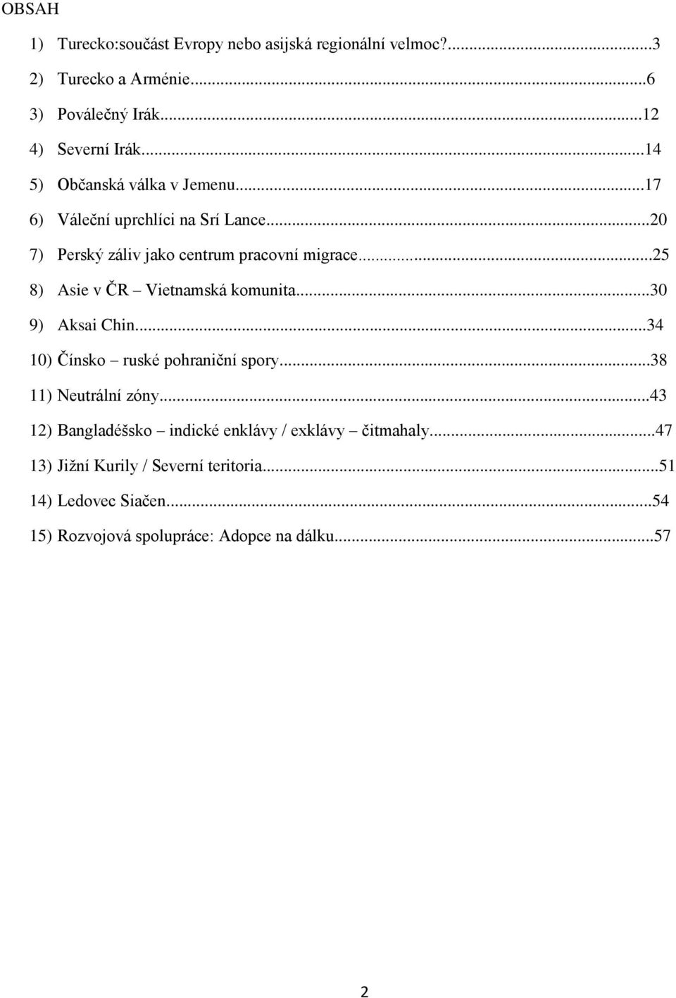 ..25 8) Asie v ČR Vietnamská komunita...30 9) Aksai Chin...34 10) Čínsko ruské pohraniční spory...38 11) Neutrální zóny.