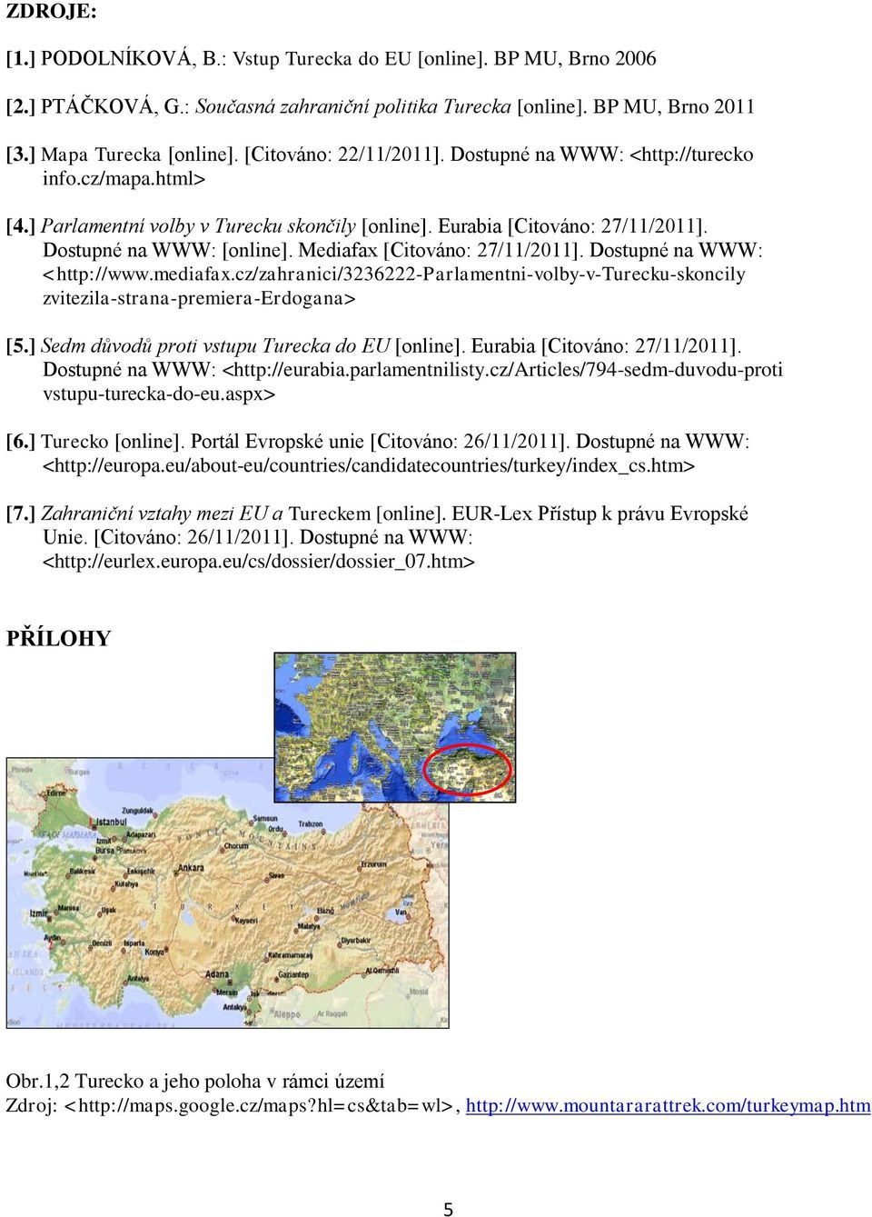 Mediafax [Citováno: 27/11/2011]. Dostupné na WWW: <http://www.mediafax.cz/zahranici/3236222-parlamentni-volby-v-turecku-skoncily zvitezila-strana-premiera-erdogana> [5.