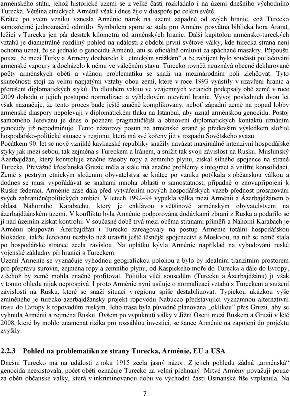 Symbolem sporu se stala pro Armény posvátná biblická hora Ararat, leţící v Turecku jen pár desítek kilometrů od arménských hranic.