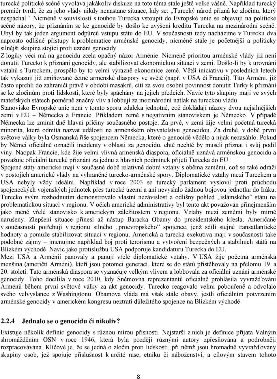 Nicméně v souvislosti s touhou Turecka vstoupit do Evropské unie se objevují na politické scéně názory, ţe přiznáním se ke genocidě by došlo ke zvýšení kreditu Turecka na mezinárodní scéně.