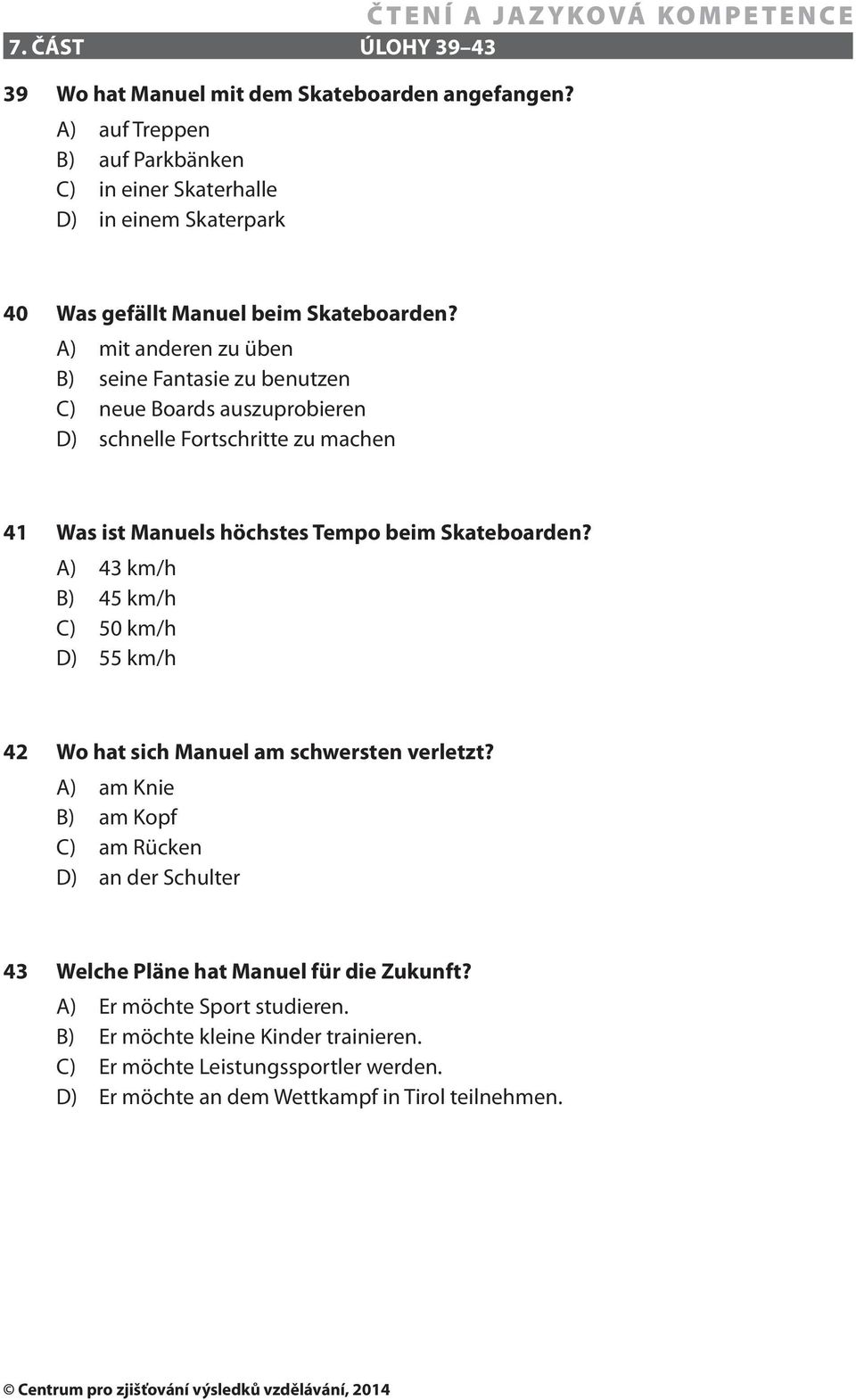 A) mit anderen zu üben B) seine Fantasie zu benutzen C) neue Boards auszuprobieren D) schnelle Fortschritte zu machen 41 Was ist Manuels höchstes Tempo beim Skateboarden?