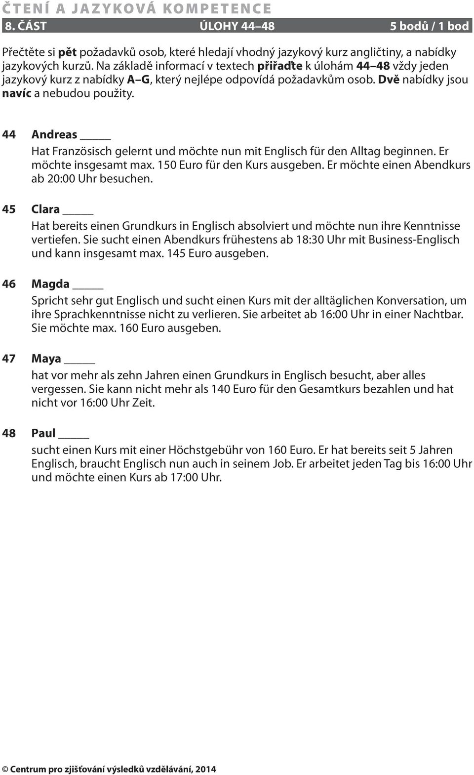 44 Andreas Hat Französisch gelernt und möchte nun mit Englisch für den Alltag beginnen. Er möchte insgesamt max. 150 Euro für den Kurs ausgeben. Er möchte einen Abendkurs ab 20:00 Uhr besuchen.