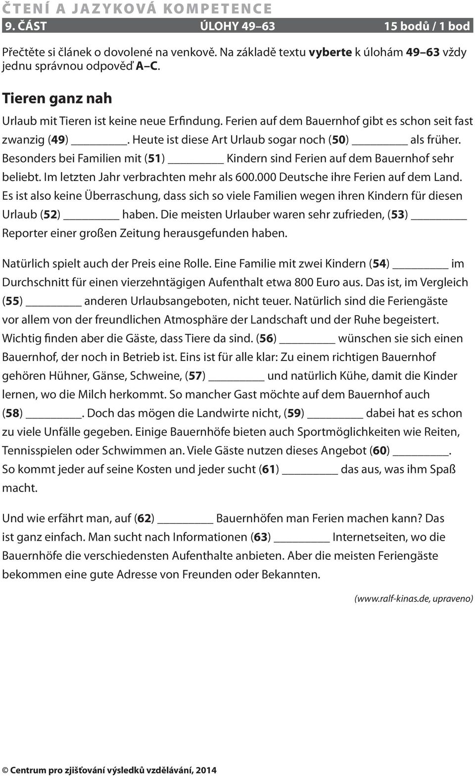 Besonders bei Familien mit (51) Kindern sind Ferien auf dem Bauernhof sehr beliebt. Im letzten Jahr verbrachten mehr als 600.000 Deutsche ihre Ferien auf dem Land.