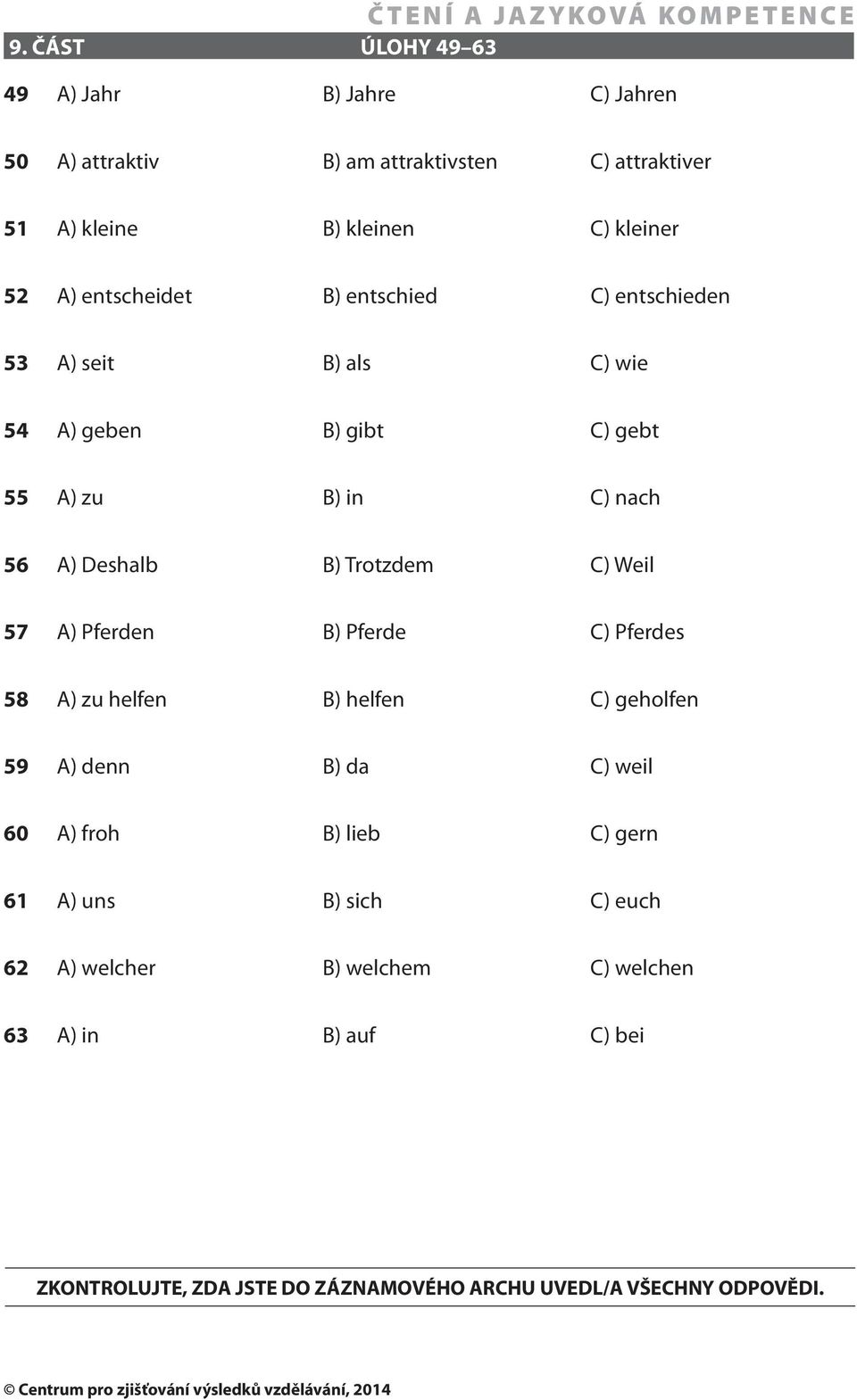 C) Weil 57 A) Pferden B) Pferde C) Pferdes 58 A) zu helfen B) helfen C) geholfen 59 A) denn B) da C) weil 60 A) froh B) lieb C) gern 61 A) uns