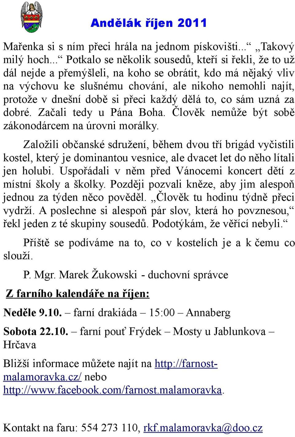 si přeci každý dělá to, co sám uzná za dobré. Začali tedy u Pána Boha. Člověk nemůže být sobě zákonodárcem na úrovni morálky.