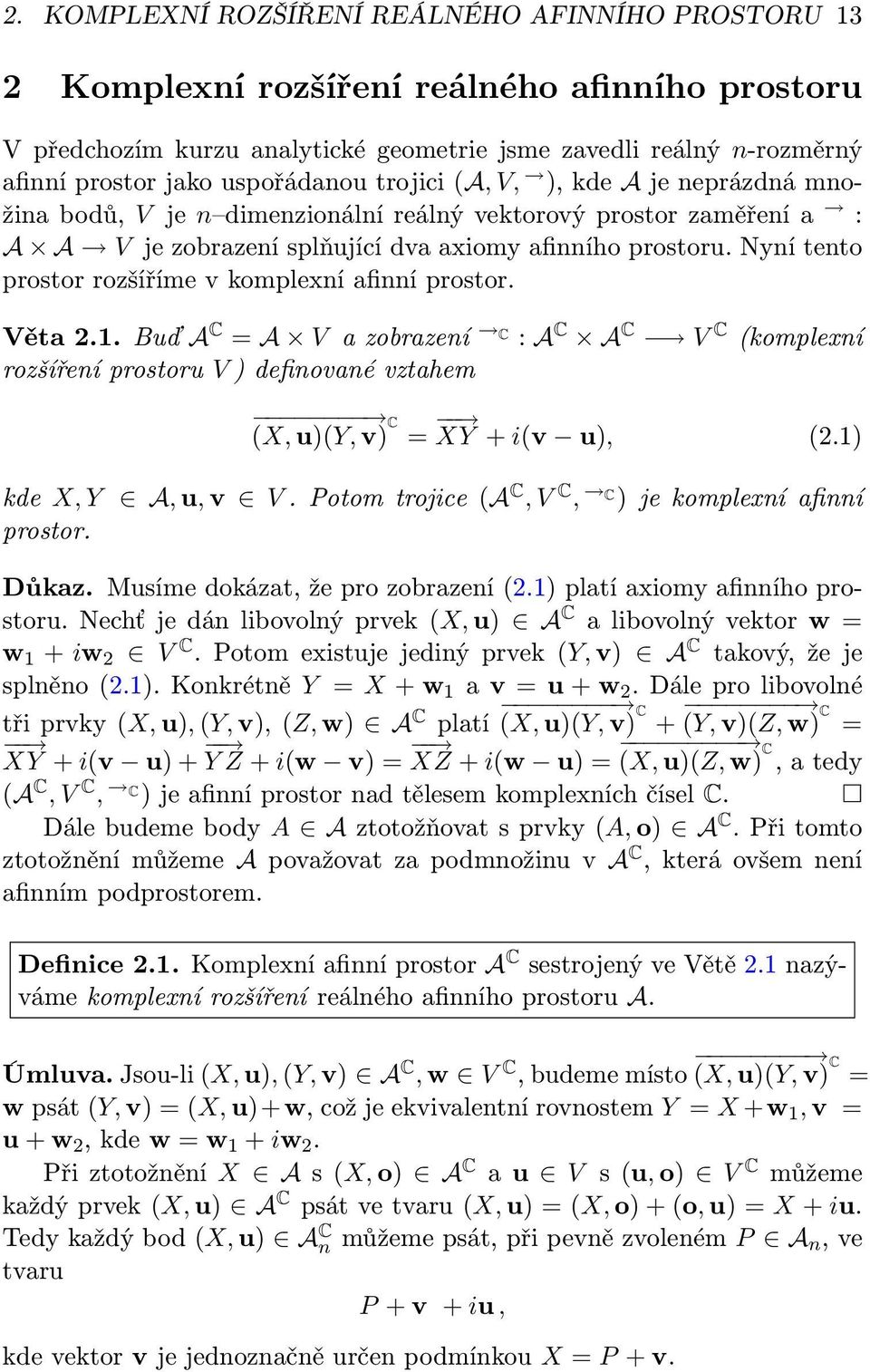 Nyní tento prostor rozšíříme v komplexní afinní prostor. Věta.1. Buď A C = A V a zobrazení C : A C A C V C (komplexní rozšíření prostoru V ) definované vztahem (X, u)(y, v) C = XY + i(v u), (.