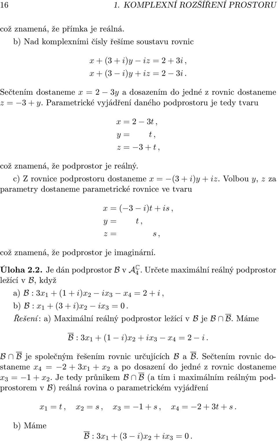 z = + t, c) Z rovnice podprostoru dostaneme x = ( + i)y + iz. Volbou y, z za parametry dostaneme parametrické rovnice ve tvaru x = ( i)t + is, y = t, z = s, což znamená, že podprostor je imaginární.