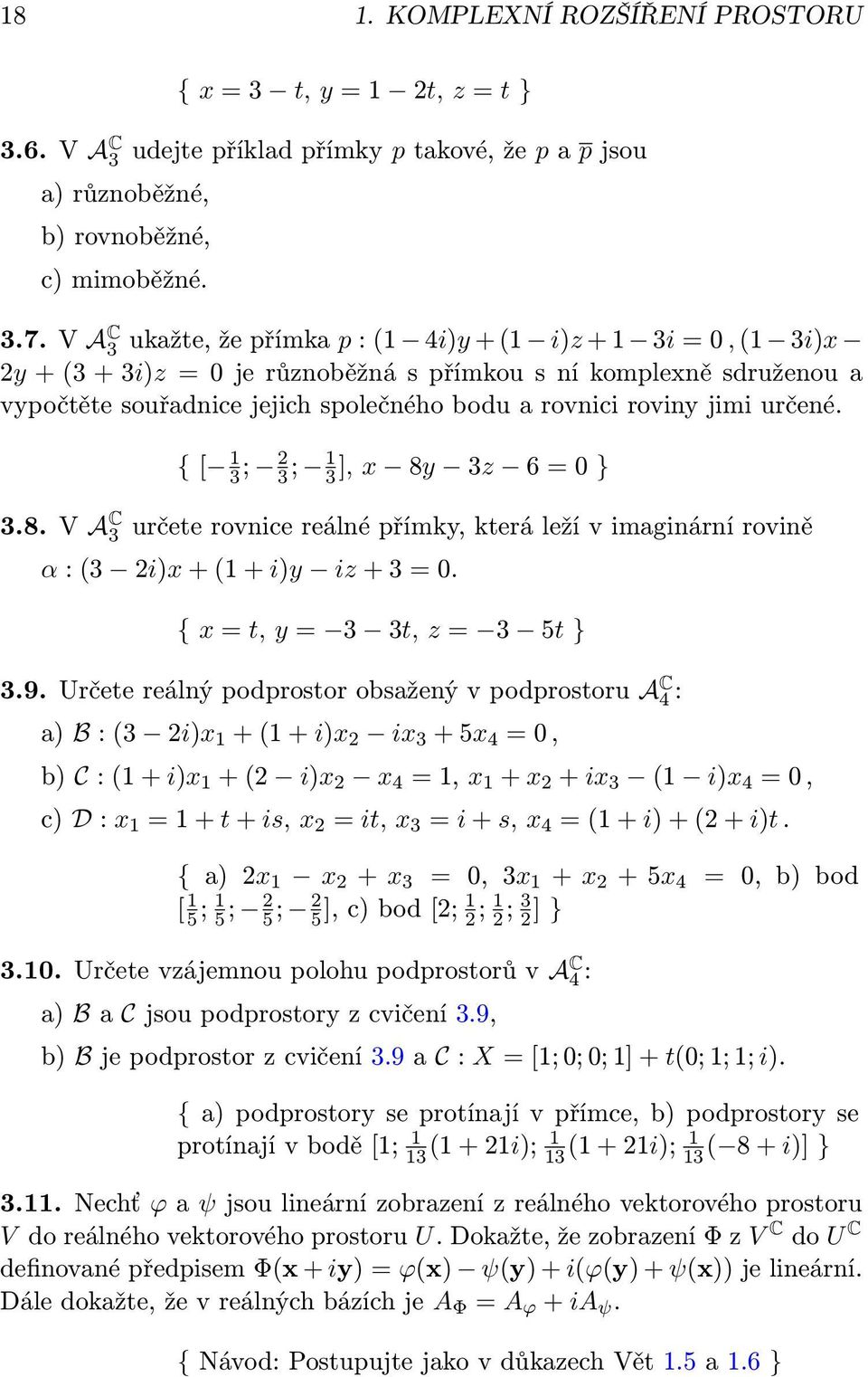 určené. { [ 1 ; ; 1 ], x 8y z 6 = 0 }.8. V A C určete rovnice reálné přímky, která leží v imaginární rovině α : ( i)x + (1 + i)y iz + = 0. { x = t, y = t, z = 5t }.9.