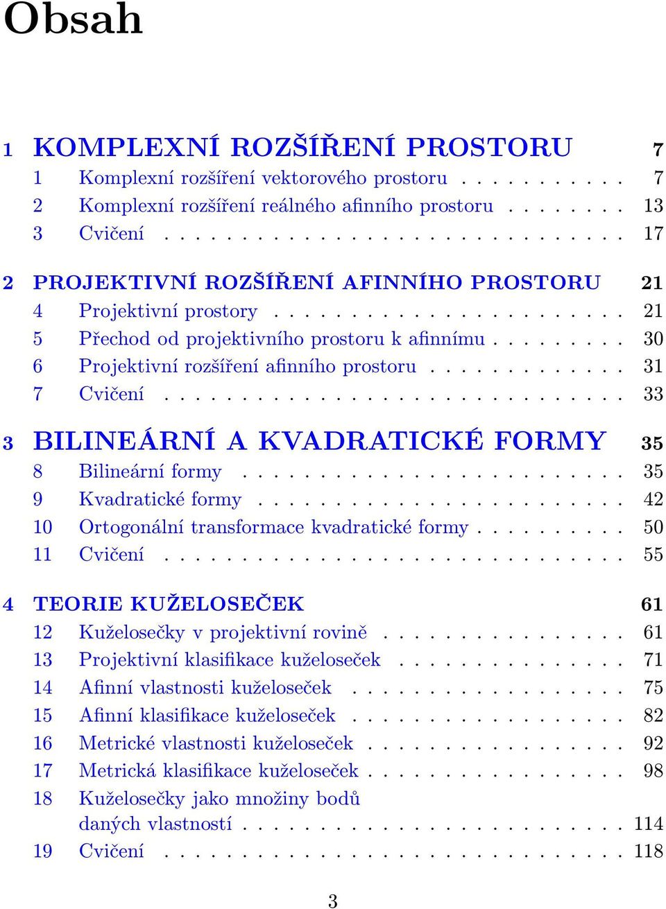 ........ 0 6 Projektivní rozšíření afinního prostoru............. 1 7 Cvičení.............................. BILINEÁRNÍ A KVADRATICKÉ FORMY 5 8 Bilineární formy......................... 5 9 Kvadratické formy.