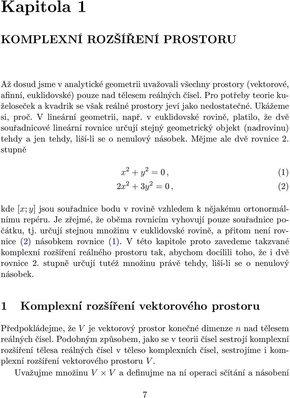 v euklidovské rovině, platilo, že dvě souřadnicové lineární rovnice určují stejný geometrický objekt (nadrovinu) tehdy a jen tehdy, liší-li se o nenulový násobek. Mějme ale dvě rovnice.