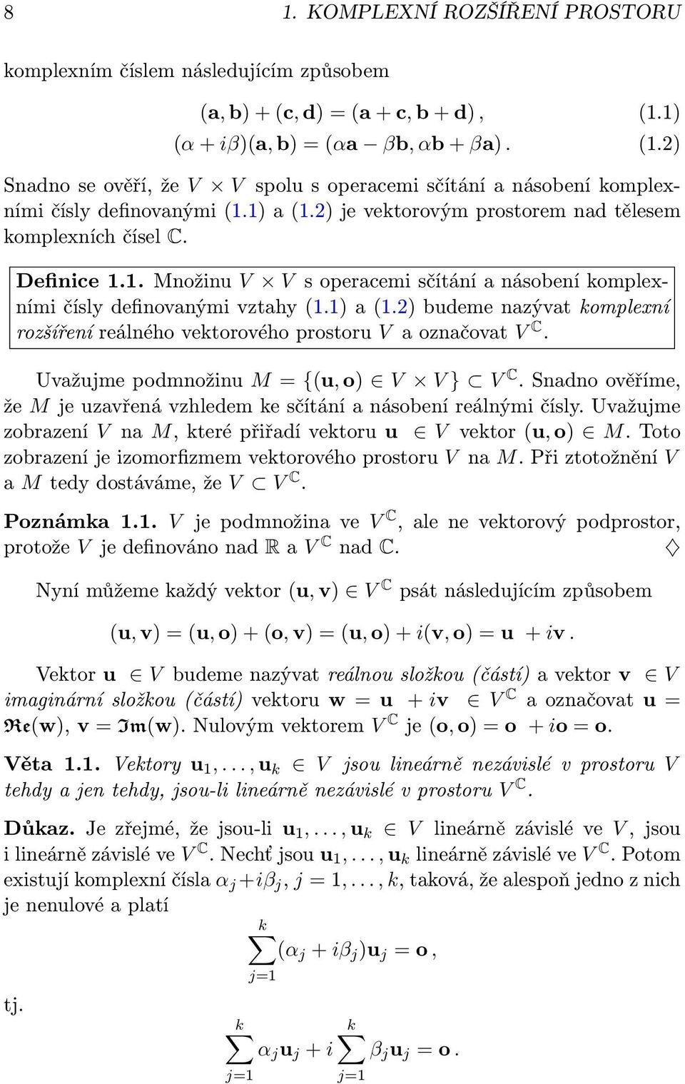 ) je vektorovým prostorem nad tělesem komplexních čísel C. Definice 1.1. Množinu V V s operacemi sčítání a násobení komplexními čísly definovanými vztahy (1.1) a (1.