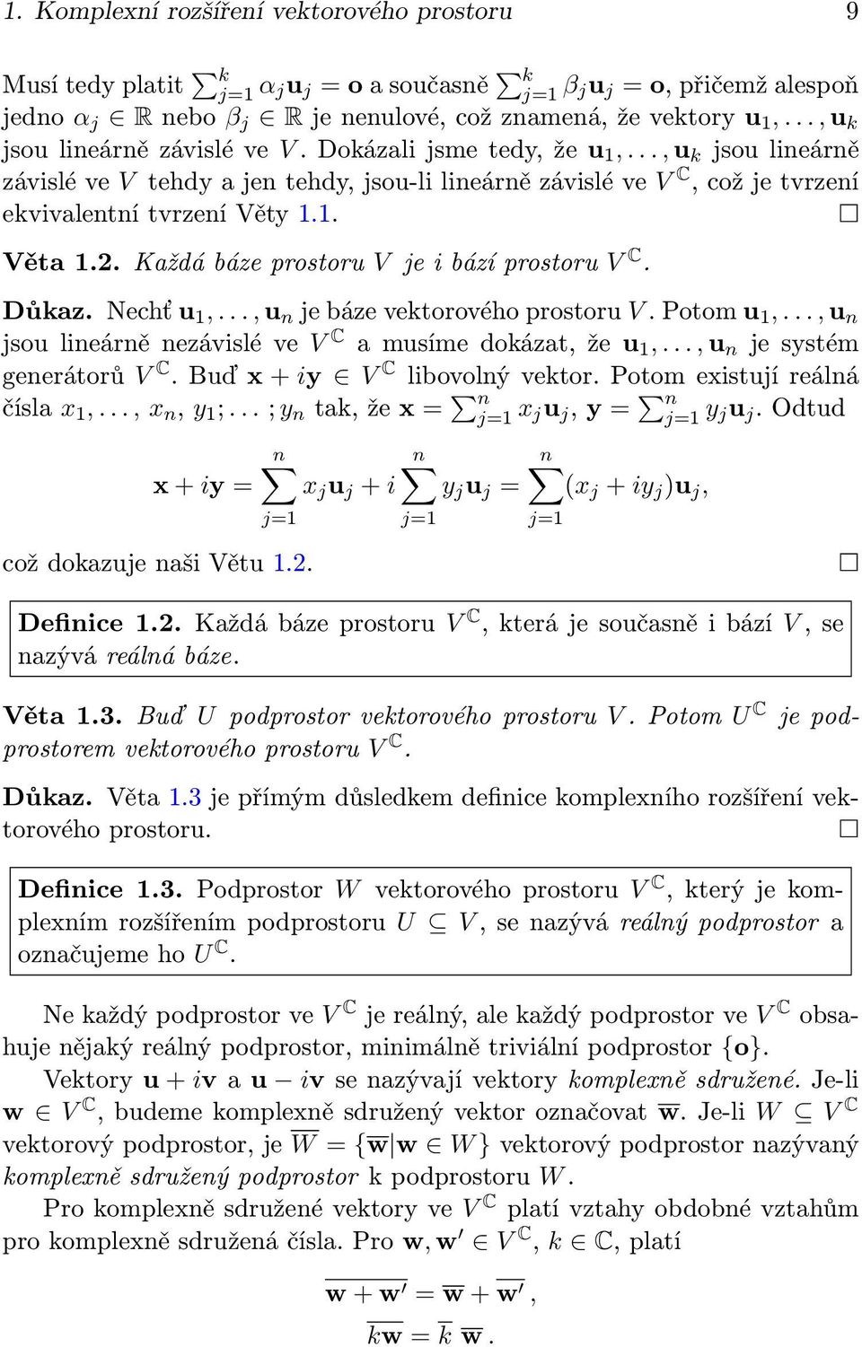 . Každá báze prostoru V je i bází prostoru V C. Důkaz. Nechť u 1,..., u n je báze vektorového prostoru V. Potom u 1,..., u n jsou lineárně nezávislé ve V C a musíme dokázat, že u 1,.