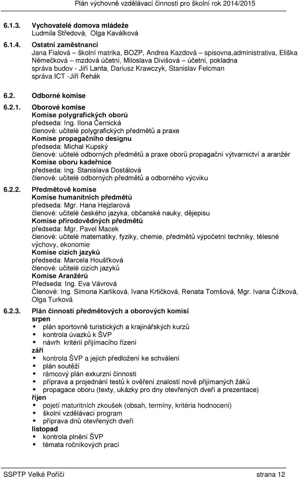 Krawczyk, Stanislav Felcman správa ICT - Jiří Řehák 6.2. Odborné komise 6.2.1. Oborové komise Komise polygrafických oborů předseda: Ing.