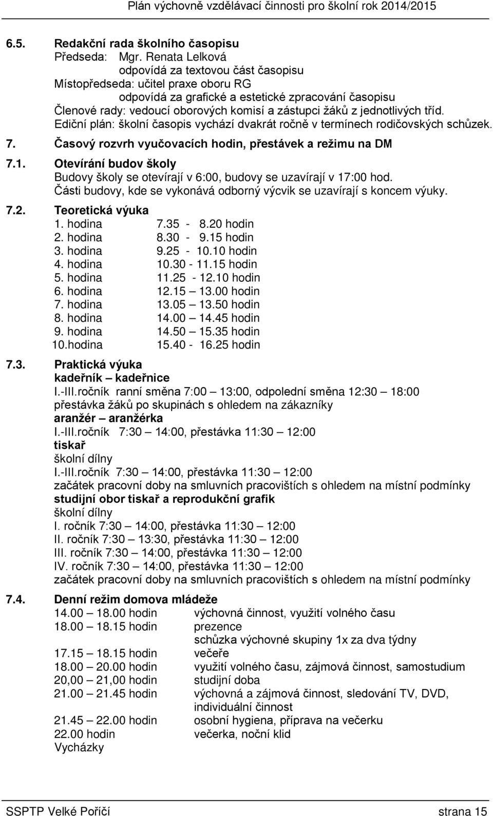 jednotlivých tříd. Ediční plán: školní časopis vychází dvakrát ročně v termínech rodičovských schůzek. 7. Časový rozvrh vyučovacích hodin, přestávek a režimu na DM 7.1.