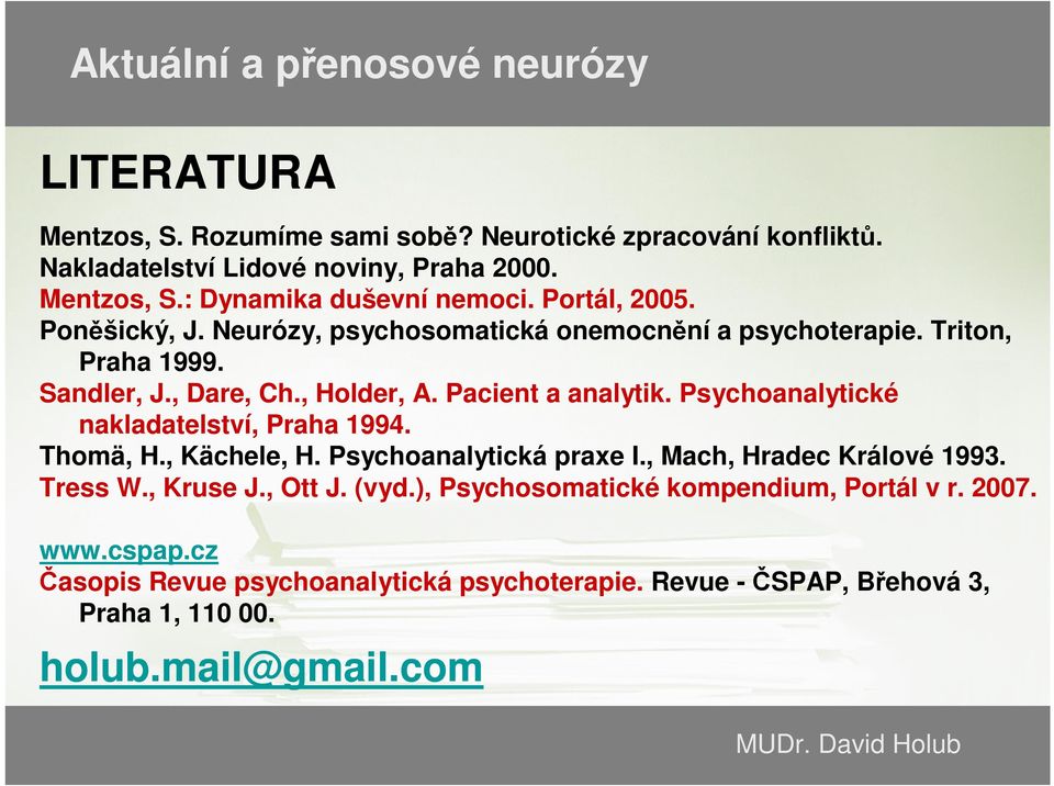 Psychoanalytické nakladatelství, Praha 1994. Thomä, H., Kächele, H. Psychoanalytická praxe I., Mach, Hradec Králové 1993. Tress W., Kruse J., Ott J. (vyd.