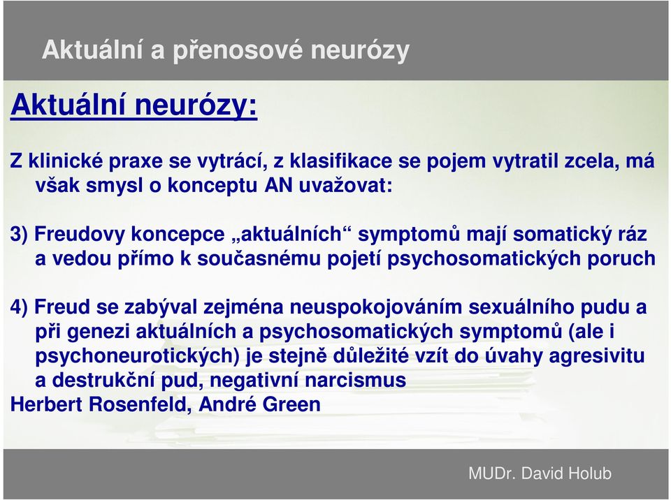 Freud se zabýval zejména neuspokojováním sexuálního pudu a při genezi aktuálních a psychosomatických symptomů (ale i