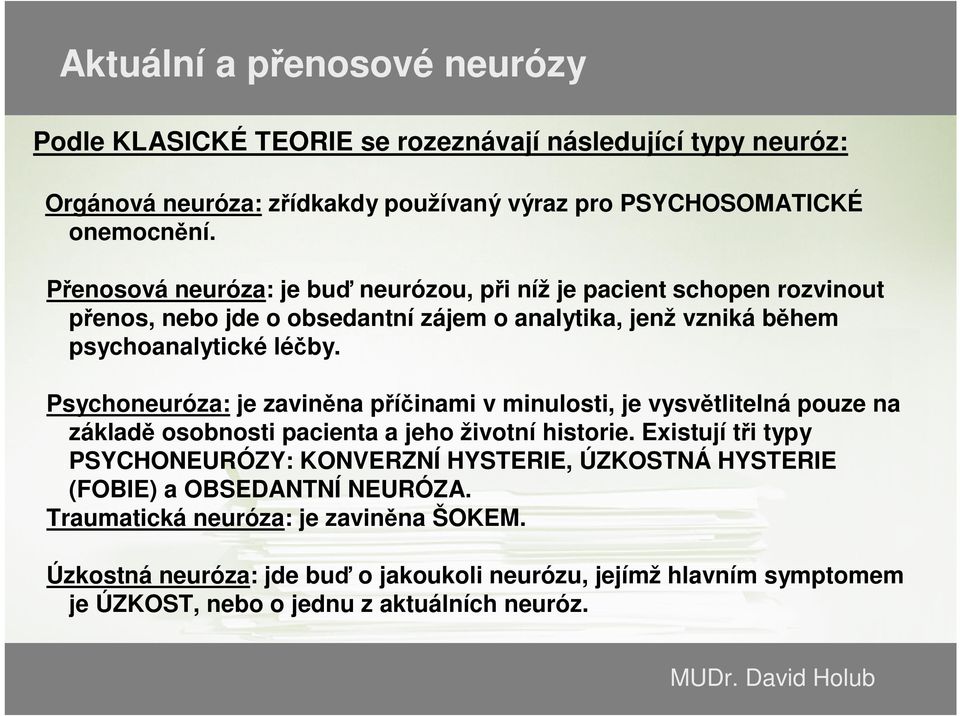Psychoneuróza: je zaviněna příčinami v minulosti, je vysvětlitelná pouze na základě osobnosti pacienta a jeho životní historie.