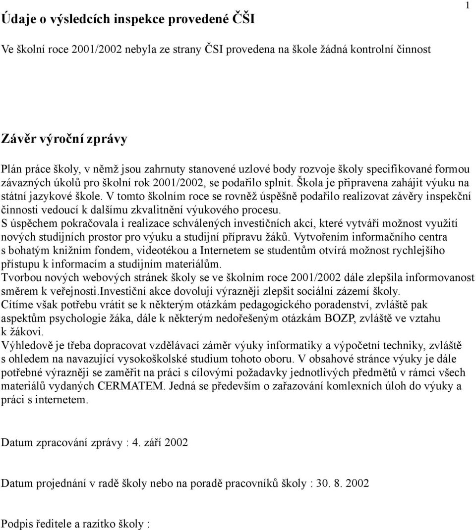 V tomto školním roce se rovněž úspěšně podařilo realizovat závěry inspekční činnosti vedoucí k dalšímu zkvalitnění výukového procesu.